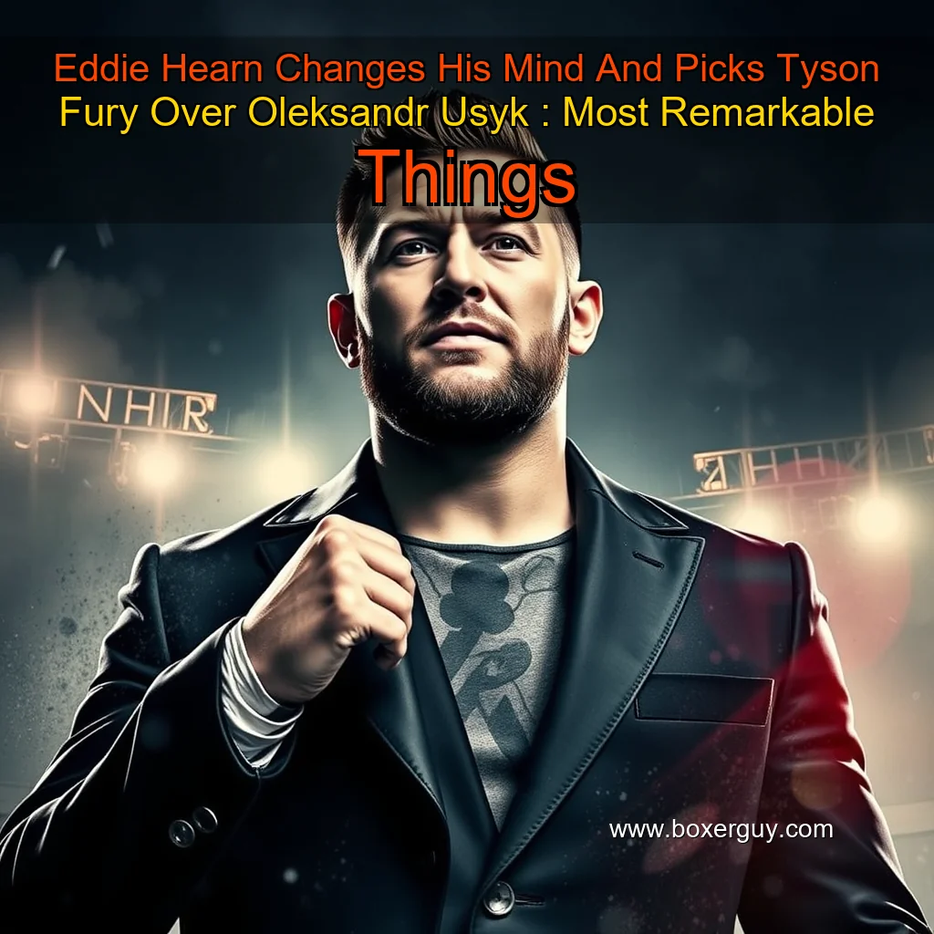 You are currently viewing Eddie Hearn Changes His Mind And Picks Tyson Fury Over Oleksandr Usyk : Most Remarkable Things