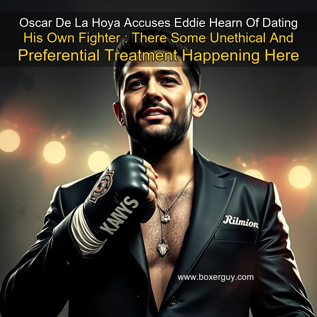 You are currently viewing Oscar De La Hoya Accuses Eddie Hearn Of Dating His Own Fighter : There Some Unethical And Preferential Treatment Happening Here