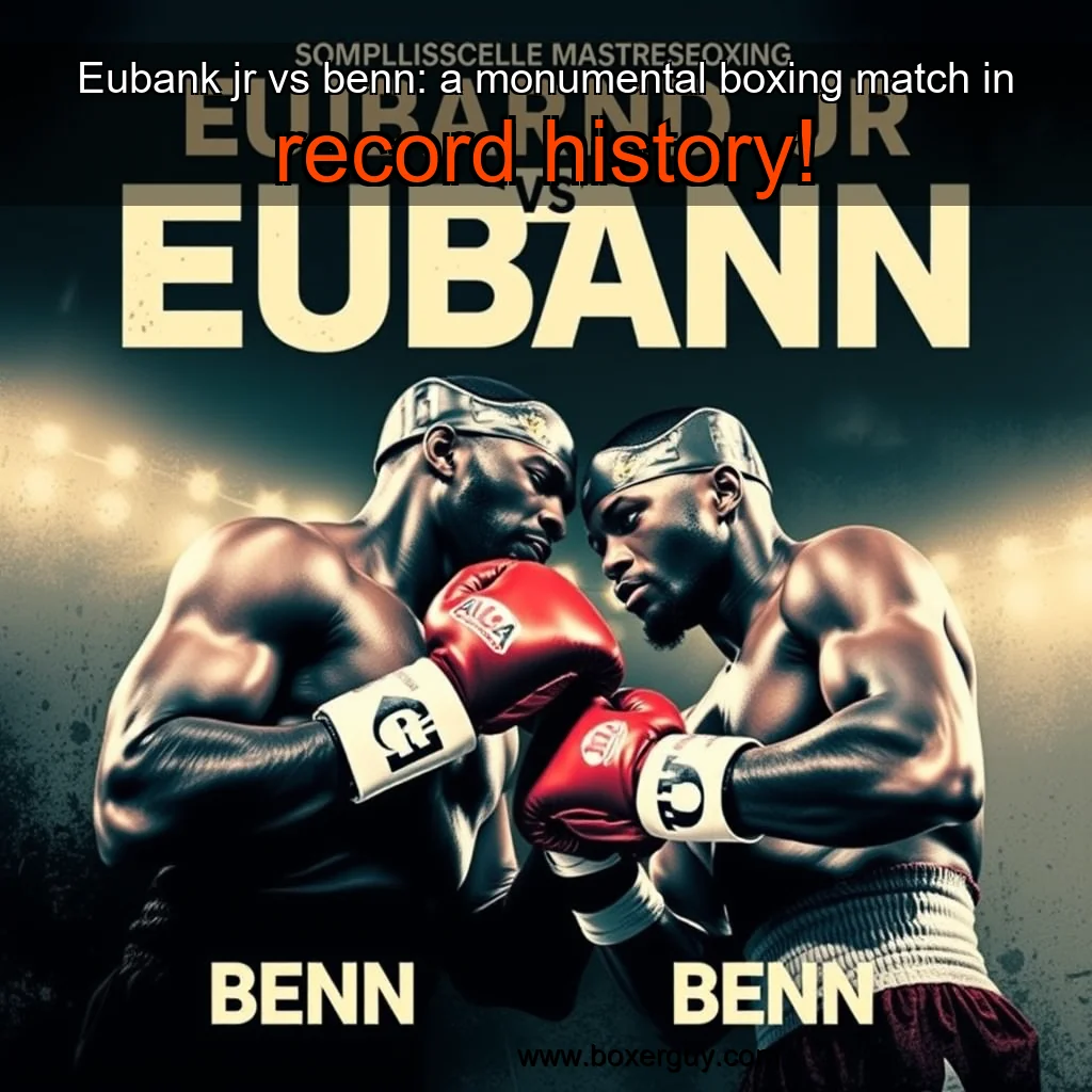 You are currently viewing Eubank jr vs benn: a monumental boxing match in record history!