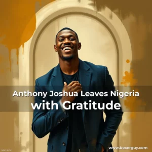 Read more about the article Anthony Joshua Leaves Nigeria with Gratitude
