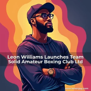 Read more about the article Leon Williams Launches Team Solid Amateur Boxing Club Ltd